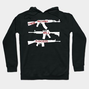 These Machines Kill Fascists - Firearms, Guns, Anti-Fascist, AK47, AR15, Antifa Hoodie